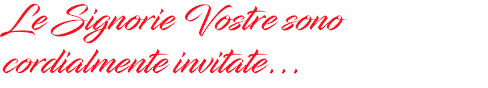 Le Signorie Vostre sono cordialmente invitate...